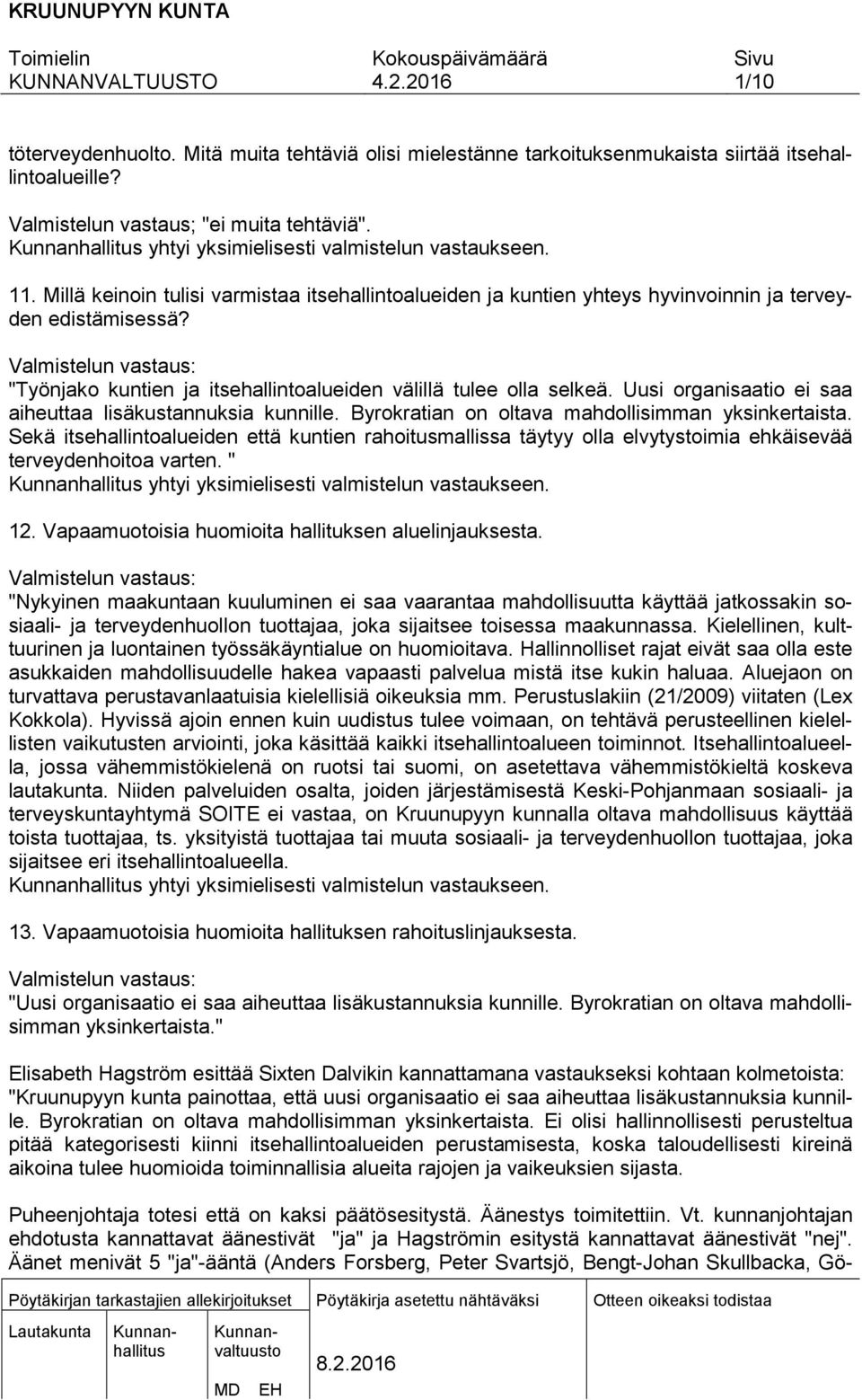 Valmistelun vastaus: "Työnjako kuntien ja itsehallintoalueiden välillä tulee olla selkeä. Uusi organisaatio ei saa aiheuttaa lisäkustannuksia kunnille.