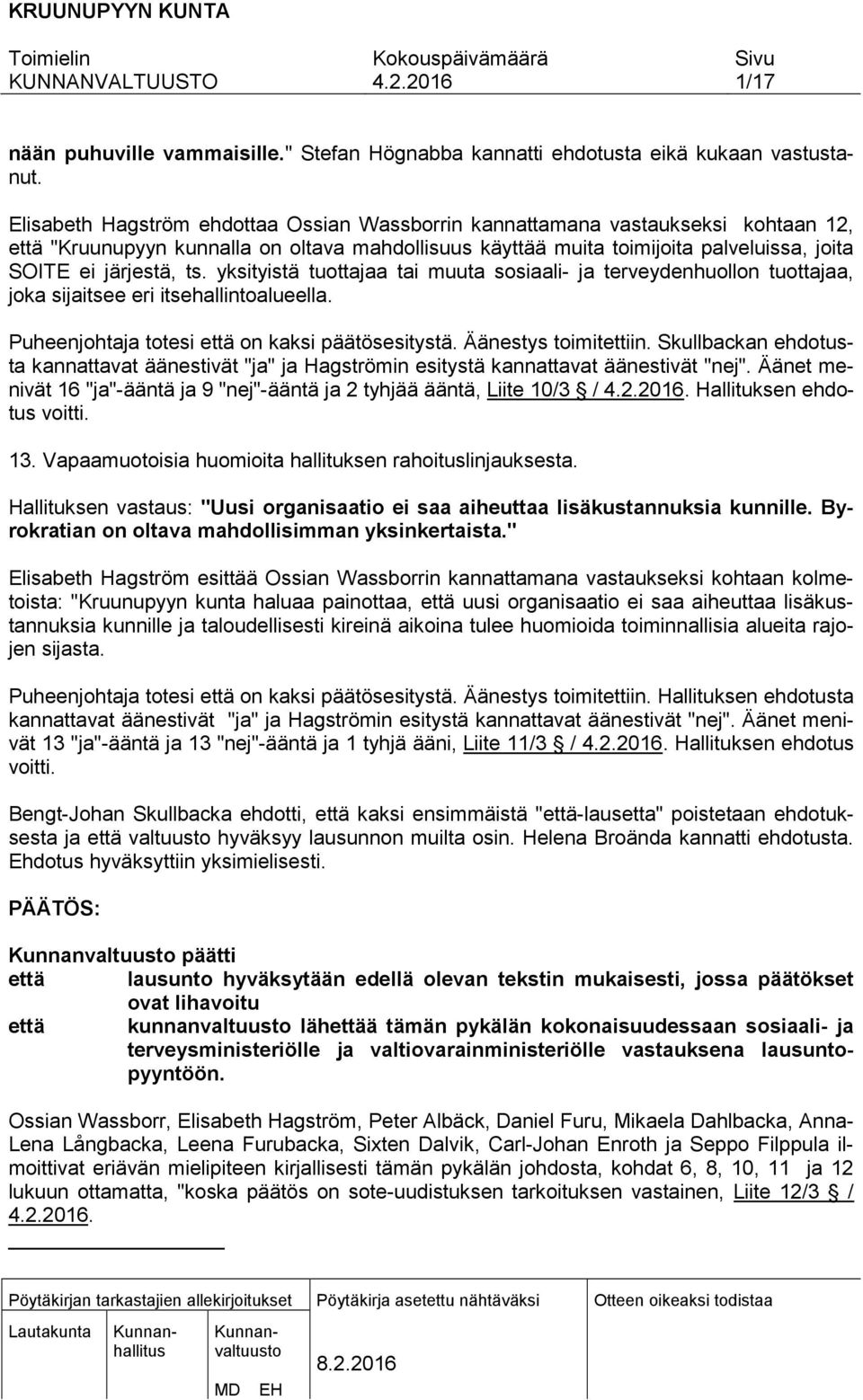 yksityistä tuottajaa tai muuta sosiaali- ja terveydenhuollon tuottajaa, joka sijaitsee eri itsehallintoalueella. Puheenjohtaja totesi että on kaksi päätösesitystä. Äänestys toimitettiin.
