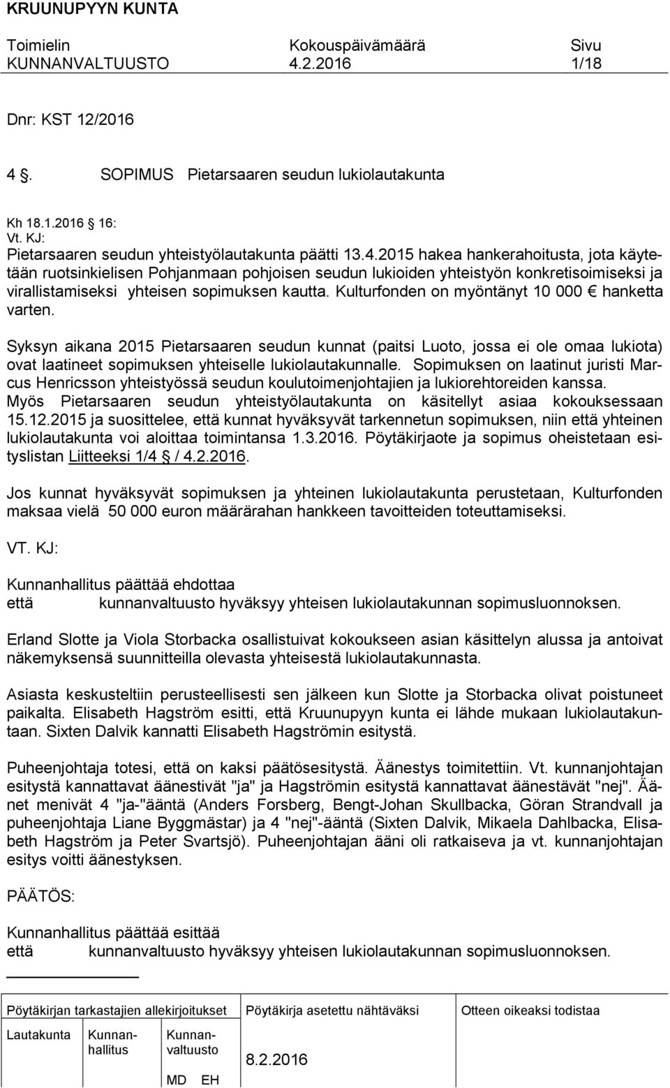 Sopimuksen on laatinut juristi Marcus Henricsson yhteistyössä seudun koulutoimenjohtajien ja lukiorehtoreiden kanssa. Myös Pietarsaaren seudun yhteistyölautakunta on käsitellyt asiaa kokouksessaan 15.