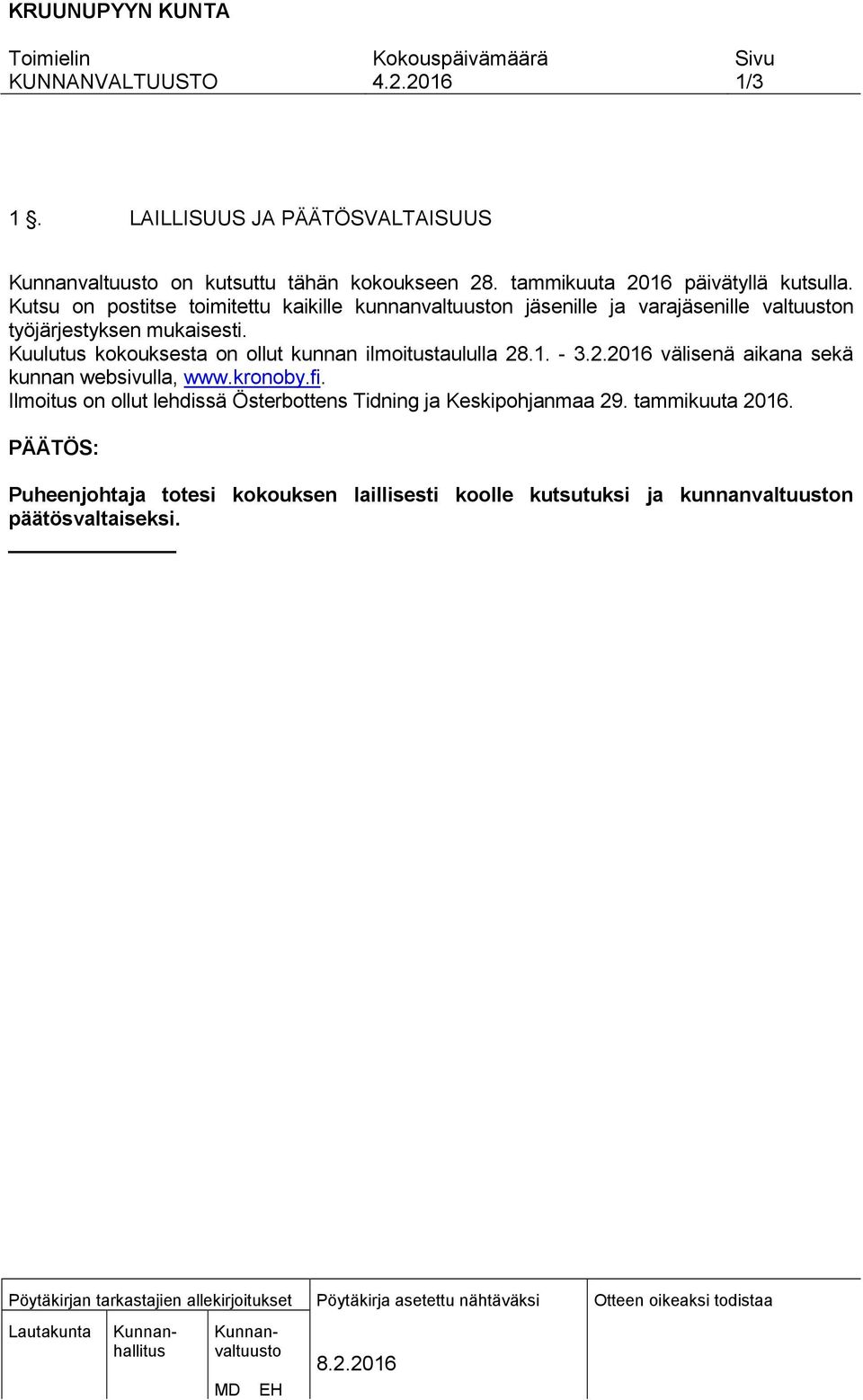 Kuulutus kokouksesta on ollut kunnan ilmoitustaululla 28.1. - 3.2.2016 välisenä aikana sekä kunnan websivulla, www.kronoby.fi.