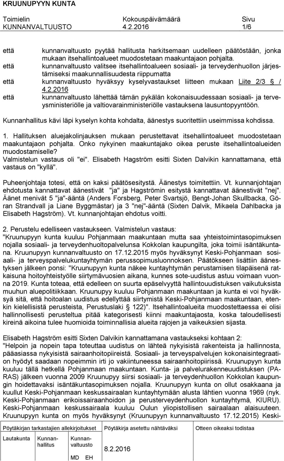 / että kunnanvaltuusto lähettää tämän pykälän kokonaisuudessaan sosiaali- ja terveysministeriölle ja valtiovarainministeriölle vastauksena lausuntopyyntöön.