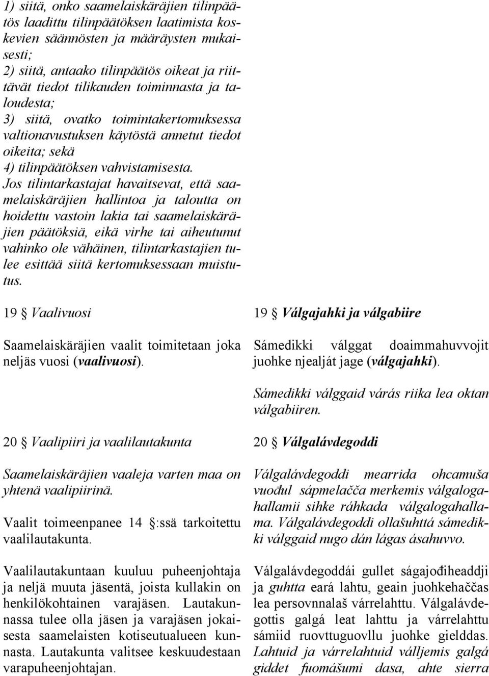 Jos tilintarkastajat havaitsevat, että saamelaiskäräjien hallintoa ja taloutta on hoidettu vastoin lakia tai saamelaiskäräjien päätöksiä, eikä virhe tai aiheutunut vahinko ole vähäinen,