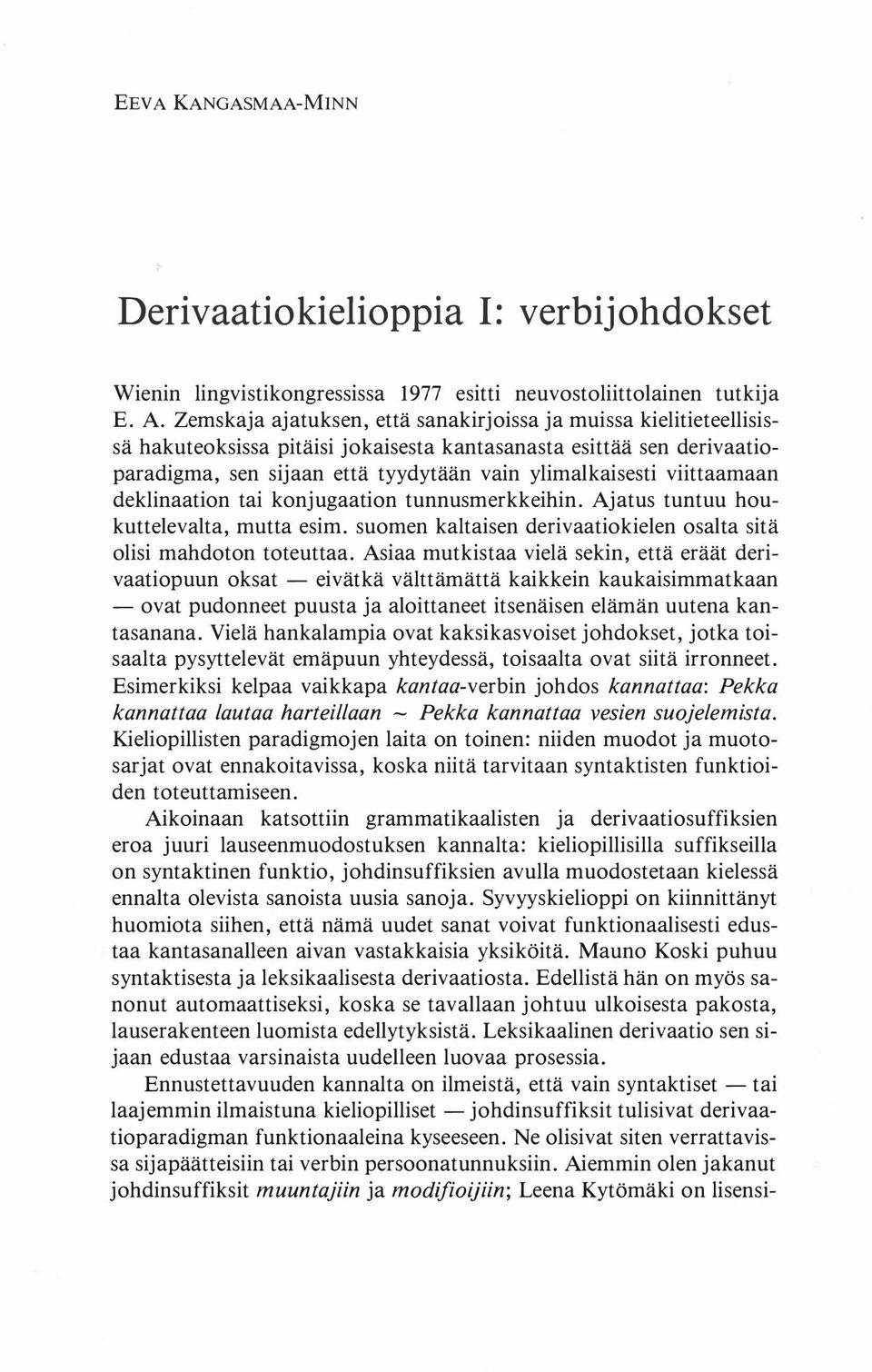 viittaamaan deklinaation tai konjugaation tunnusmerkkeihin. Ajatus tuntuu houkuttelevalta, mutta esim. suomen kaltaisen derivaatiokielen osalta sitä olisi mahdoton toteuttaa.