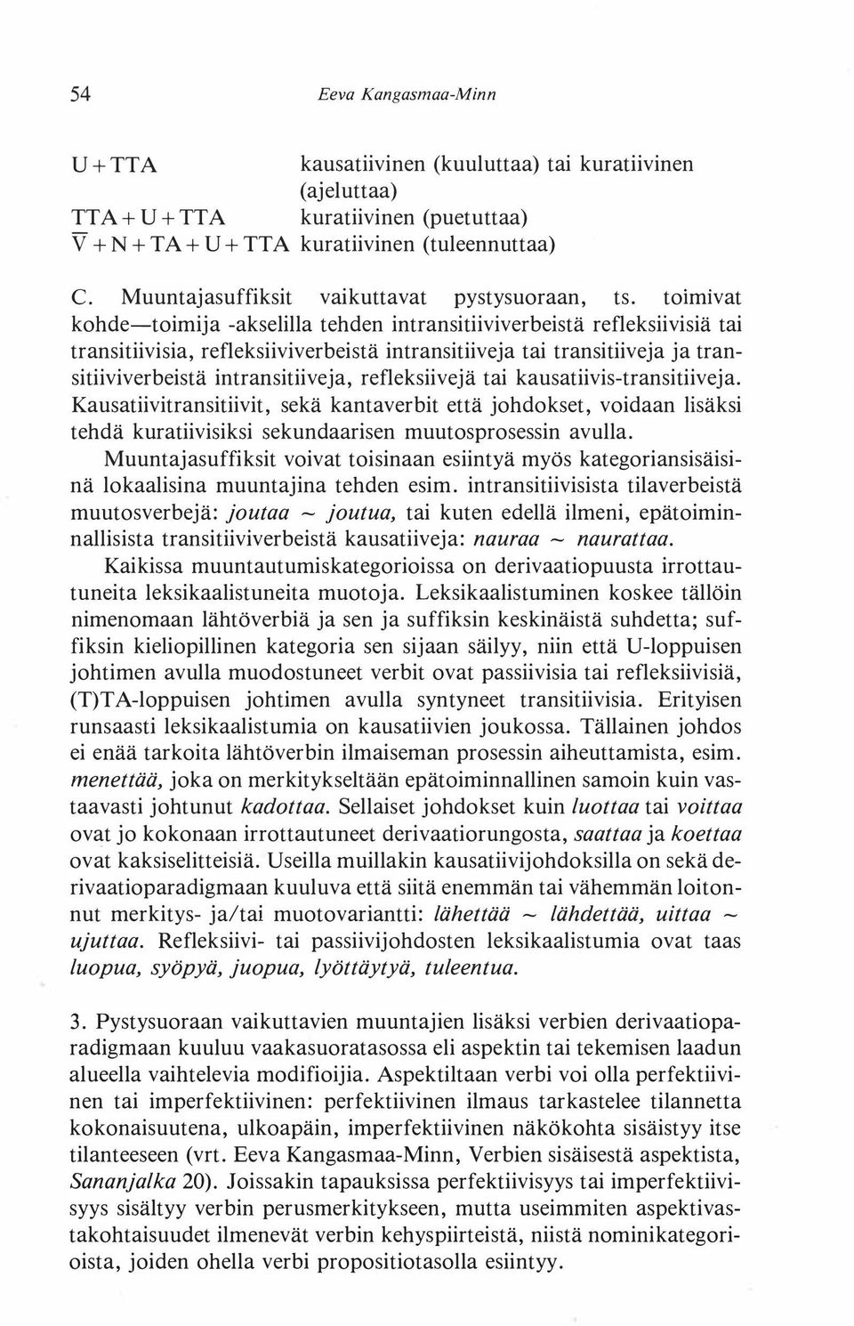 toimivat kohde-toimija -akselilla tehden intransitiiviverbeistä refleksiivisiä tai transitiivisia, refleksiiviverbeistä intransitiiveja tai transitiiveja ja transitiiviverbeistä intransitiiveja,