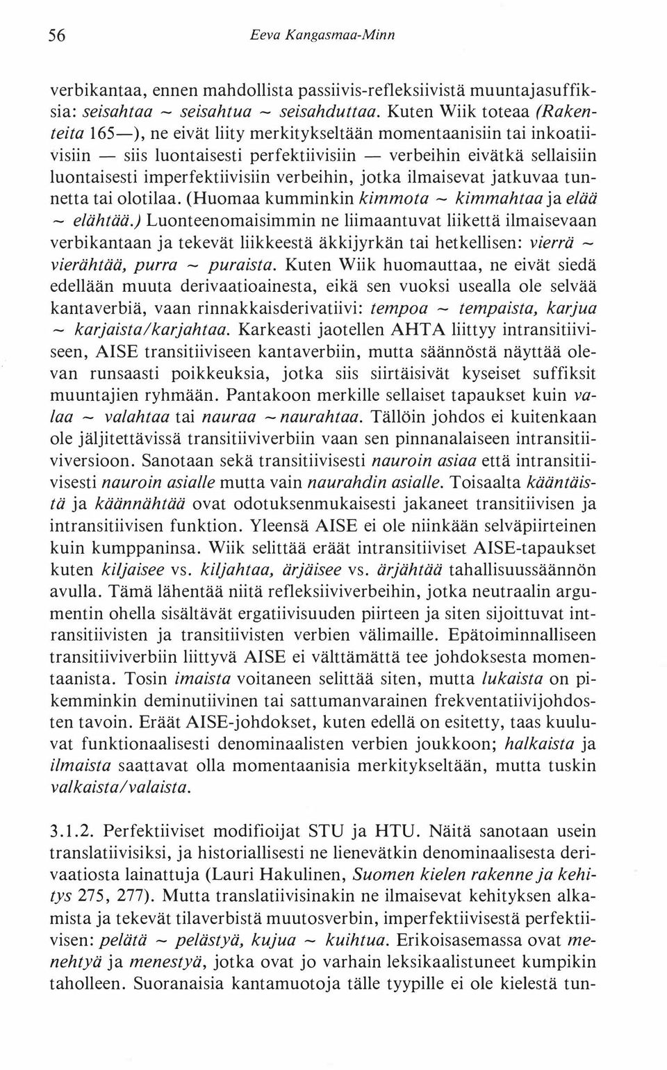 verbeihin, jotka ilmaisevat jatkuvaa tunnetta tai olotilaa. (Huomaa kumminkin kimmota- kimmahtaa ja elää - elähtää.