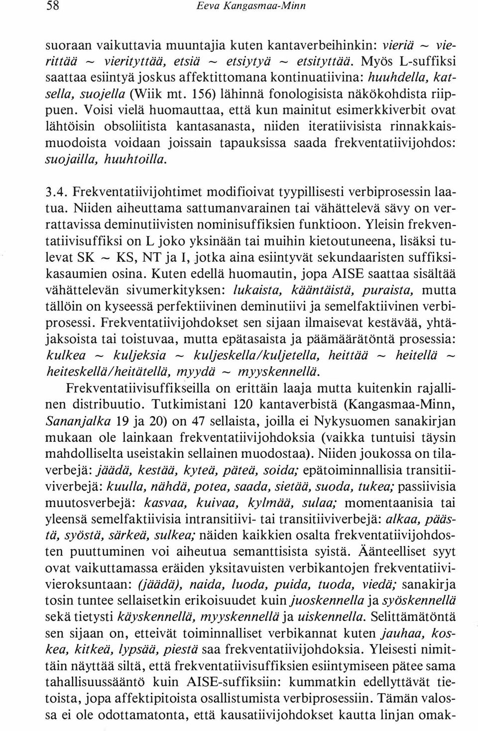 Voisi vielä huomauttaa, että kun mainitut esimerkkiverbit ovat lähtöisin obsoliitista kantasanasta, niiden iteratiivisista rinnakkaismuodoista voidaan joissain tapauksissa saada frekventatiivijohdos: