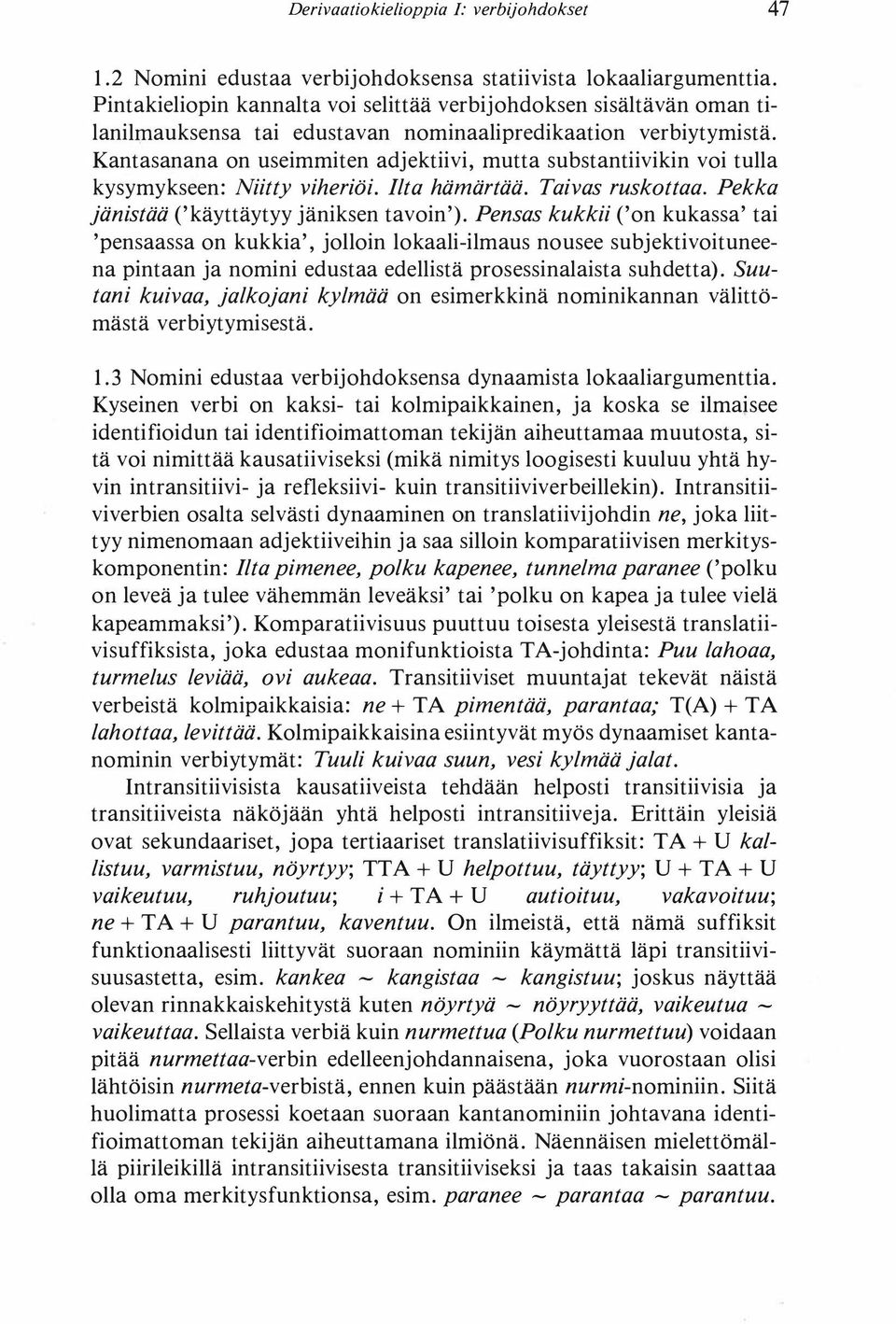 Kantasanana on useimmiten adjektiivi, mutta substantiivikin voi tulla kysymykseen: Niitty viheriöi. Ilta hämärtää. Taivas ruskottaa. Pekka jänistää ('käyttäytyy jäniksen tavoin').