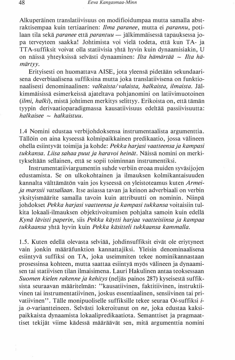 Johtimista voi vielä todeta, että ku n ' TA- ja TT A-suffiksit voivat olla statiivisia yhtä hyvin kuin dynaamisiakin, U on näissä yhteyksissä selvästi dynaaminen: Ilta hämärtää - Ilta hämärtyy.