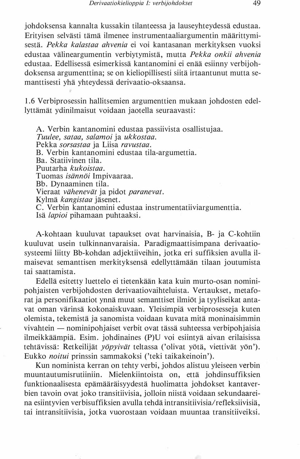 Edellisessä esimerkissä kantanomini ei enää esiinny verbijohdoksensa argumenttina; se on kieliopillisesti siitä irtaantunut mutta semanttisesti yhä yhteydessä derivaatio-oksaansa. 1.