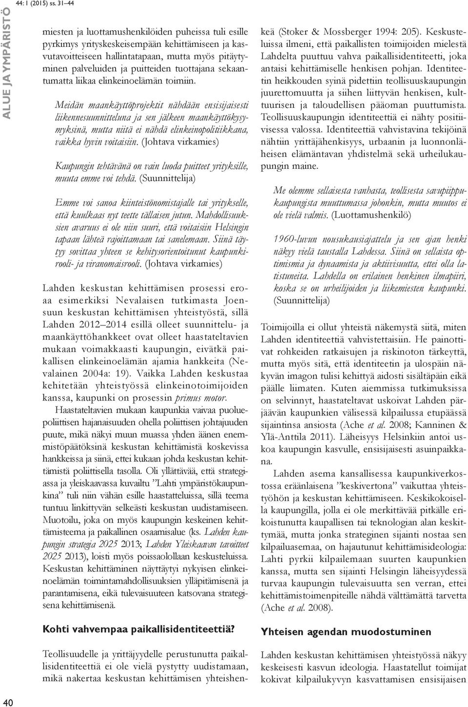 Meidän maankäyttöprojektit nähdään ensisijaisesti liikennesuunnitteluna ja sen jälkeen maankäyttökysymyksinä, mutta niitä ei nähdä elinkeinopolitiikkana, vaikka hyvin voitaisiin.