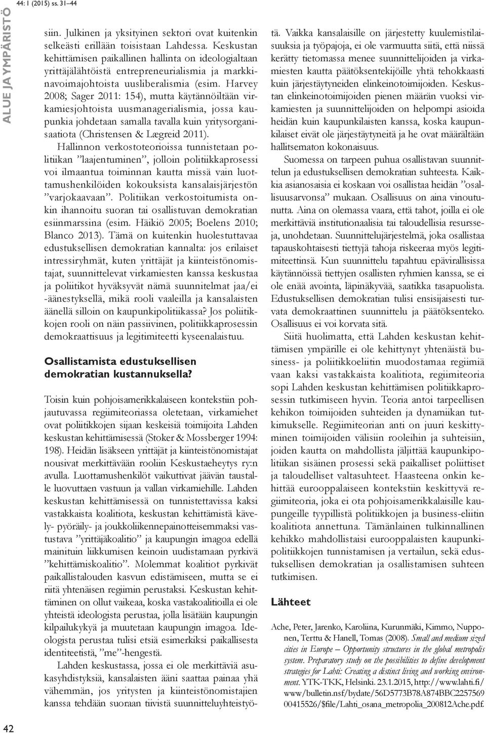 Harvey 2008; Sager 2011: 154), mutta käytännöiltään virkamiesjohtoista uusmanagerialismia, jossa kaupunkia johdetaan samalla tavalla kuin yritysorganisaatiota (Christensen & Lægreid 2011).