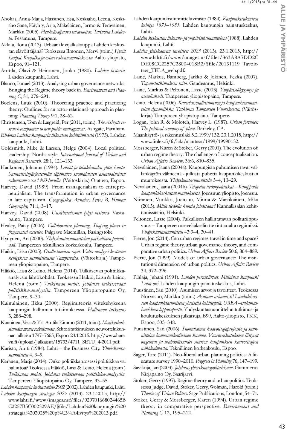 Anttila, Olavi & Heinonen, Jouko (1980). Lahden historia. Lahden kaupunki, Lahti. Blanco, Ismael (2013). Analysing urban governance networks: Bringing the Regime theory back in.