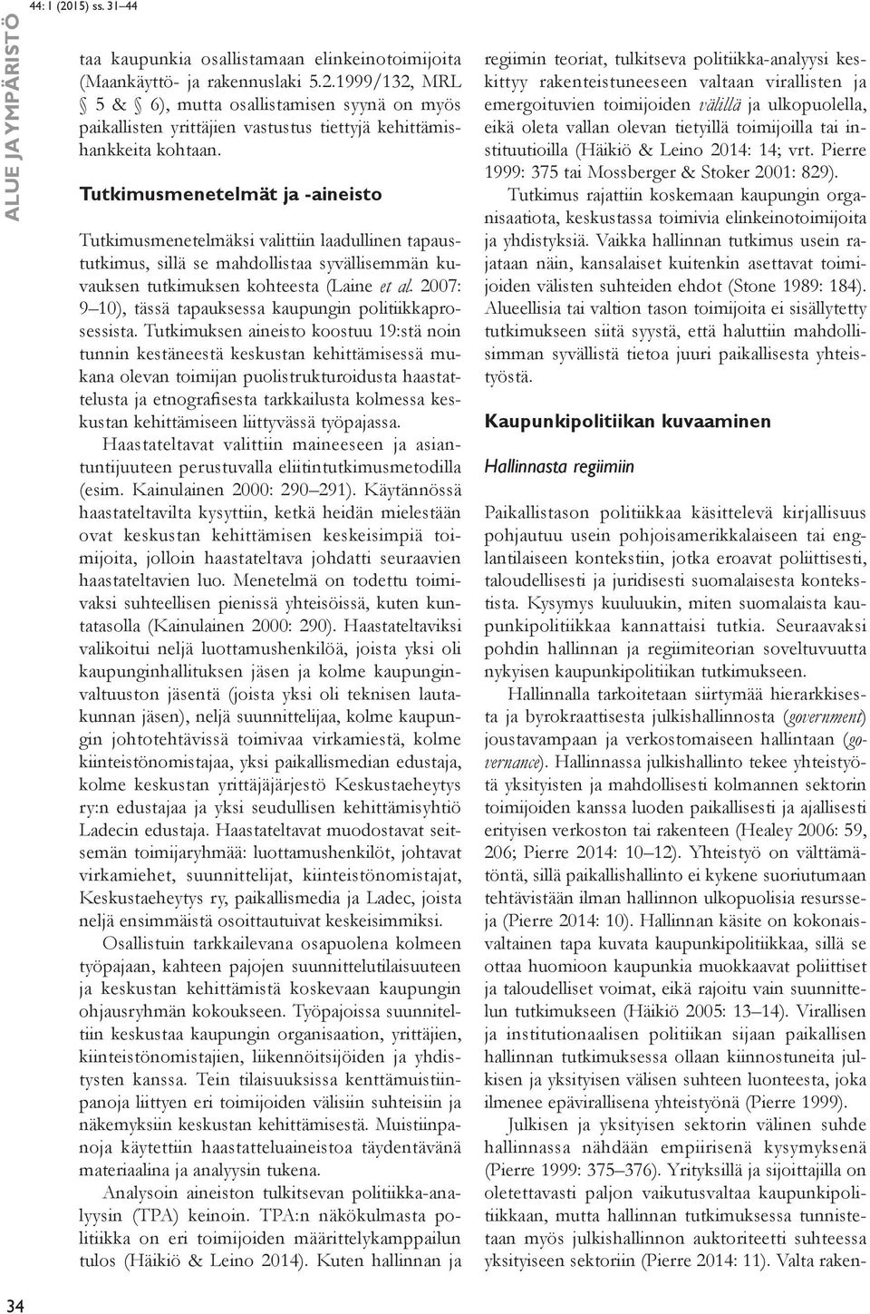 Tutkimusmenetelmät ja -aineisto Tutkimusmenetelmäksi valittiin laadullinen tapaustutkimus, sillä se mahdollistaa syvällisemmän kuvauksen tutkimuksen kohteesta (Laine et al.