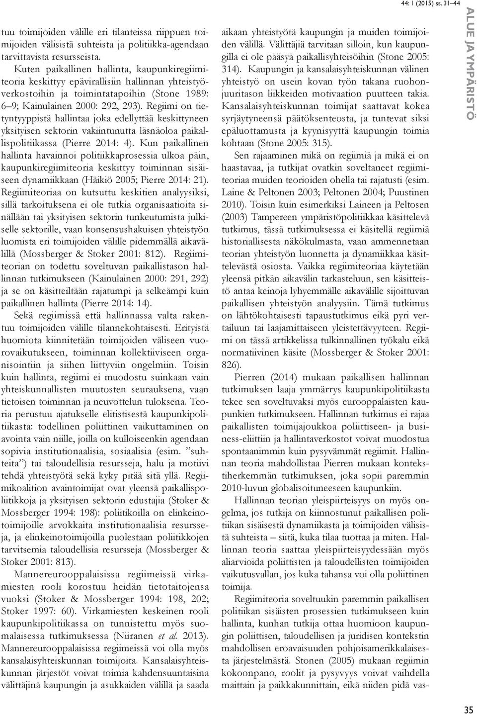 Regiimi on tietyntyyppistä hallintaa joka edellyttää keskittyneen yksityisen sektorin vakiintunutta läsnäoloa paikallispolitiikassa (Pierre 2014: 4).