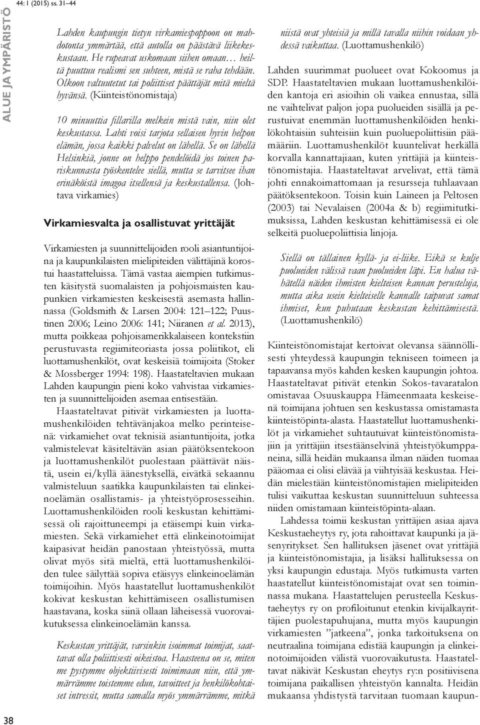 (Kiinteistönomistaja) 10 minuuttia fillarilla melkein mistä vain, niin olet keskustassa. Lahti voisi tarjota sellaisen hyvin helpon elämän, jossa kaikki palvelut on lähellä.
