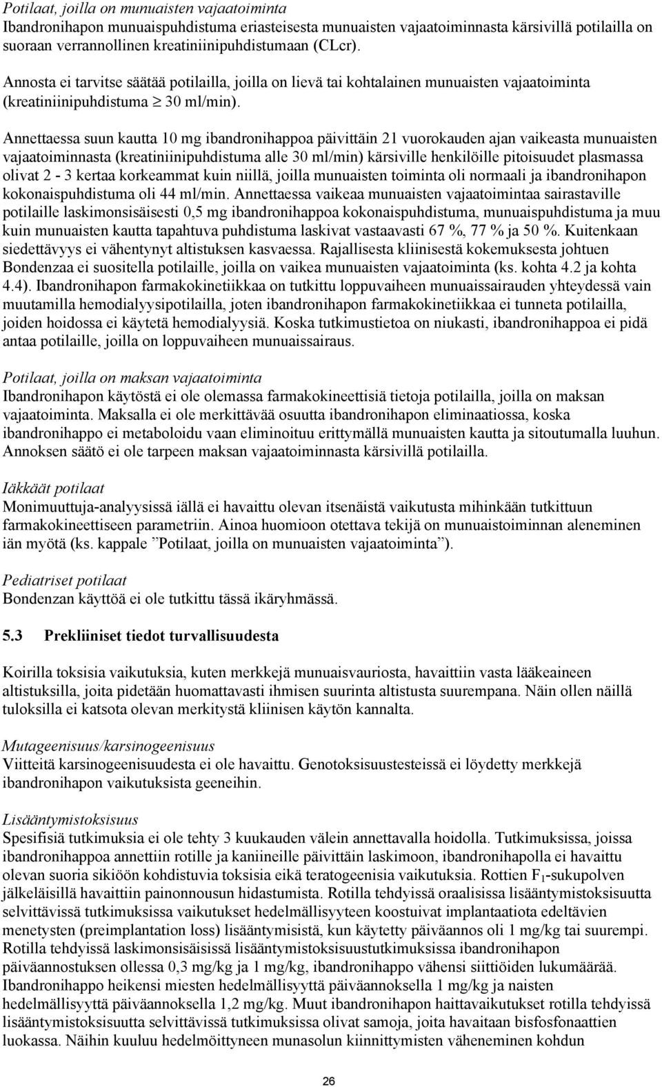 Annettaessa suun kautta 10 mg ibandronihappoa päivittäin 21 vuorokauden ajan vaikeasta munuaisten vajaatoiminnasta (kreatiniinipuhdistuma alle 30 ml/min) kärsiville henkilöille pitoisuudet plasmassa