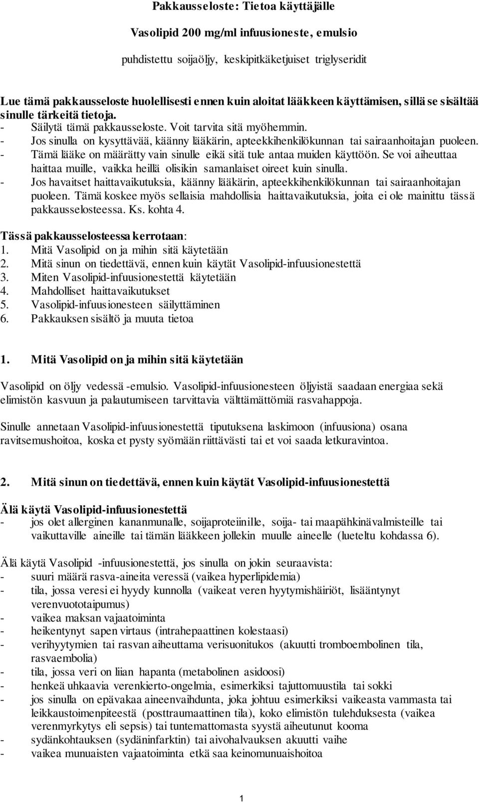 - Jos sinulla on kysyttävää, käänny lääkärin, apteekkihenkilökunnan tai sairaanhoitajan puoleen. - Tämä lääke on määrätty vain sinulle eikä sitä tule antaa muiden käyttöön.