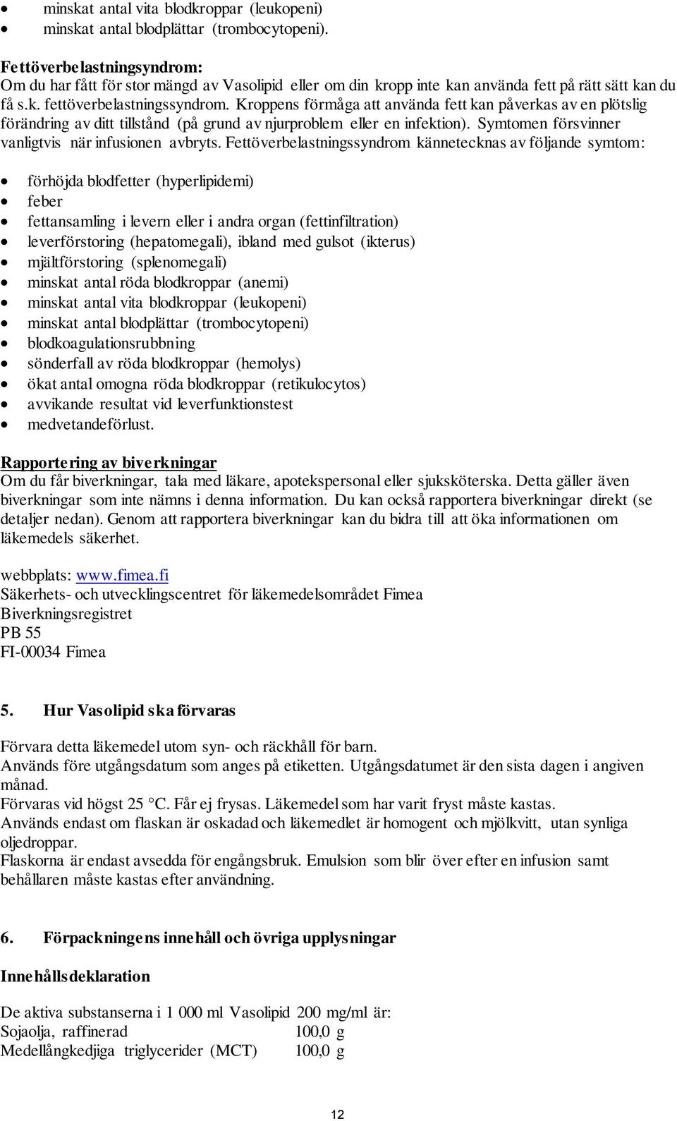 Kroppens förmåga att använda fett kan påverkas av en plötslig förändring av ditt tillstånd (på grund av njurproblem eller en infektion). Symtomen försvinner vanligtvis när infusionen avbryts.