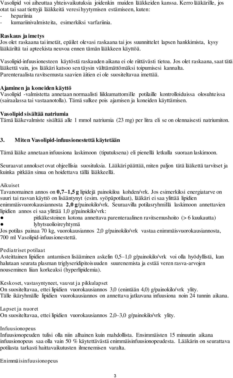 Raskaus ja imetys Jos olet raskaana tai imetät, epäilet olevasi raskaana tai jos suunnittelet lapsen hankkimista, kysy lääkäriltä tai apteekista neuvoa ennen tämän lääkkeen käyttöä.