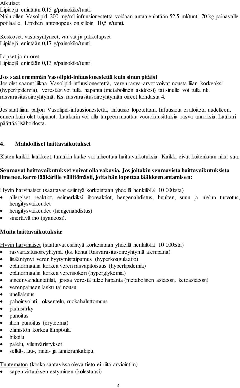 Jos saat enemmän Vasolipid-infuusionestettä kuin sinun pitäisi Jos olet saanut liikaa Vasolipid-infuusionestettä, veren rasva-arvot voivat nousta liian korkeaksi (hyperlipidemia), verestäsi voi tulla