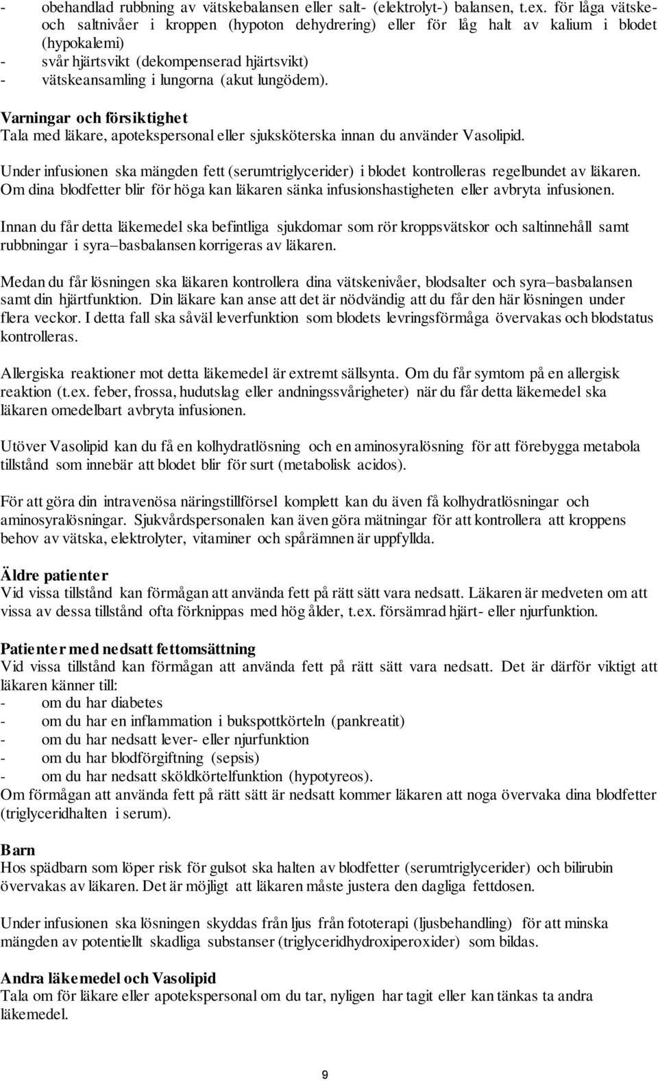 lungödem). Varningar och försiktighet Tala med läkare, apotekspersonal eller sjuksköterska innan du använder Vasolipid.