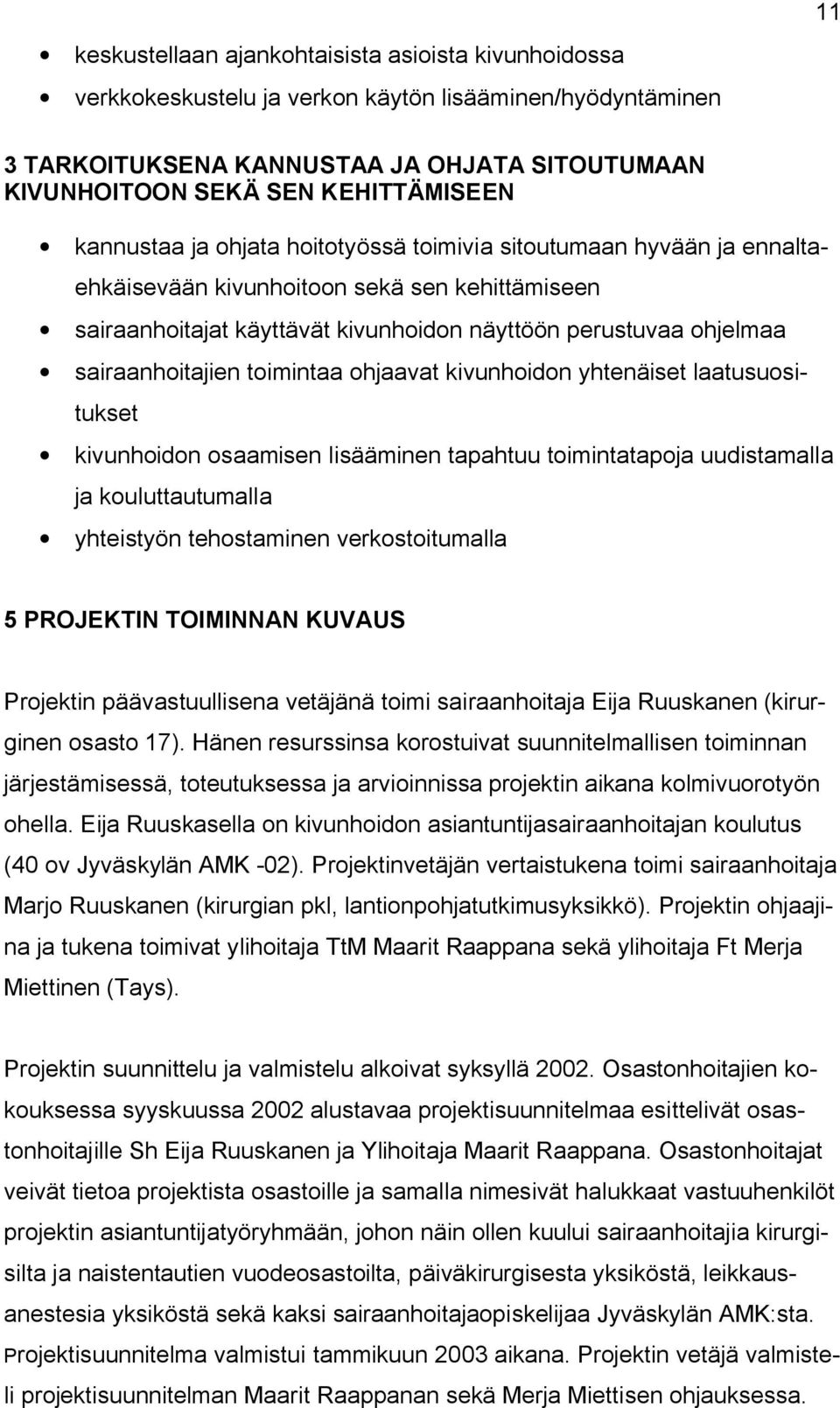 sairaanhoitajien toimintaa ohjaavat kivunhoidon yhtenäiset laatusuositukset kivunhoidon osaamisen lisääminen tapahtuu toimintatapoja uudistamalla ja kouluttautumalla yhteistyön tehostaminen