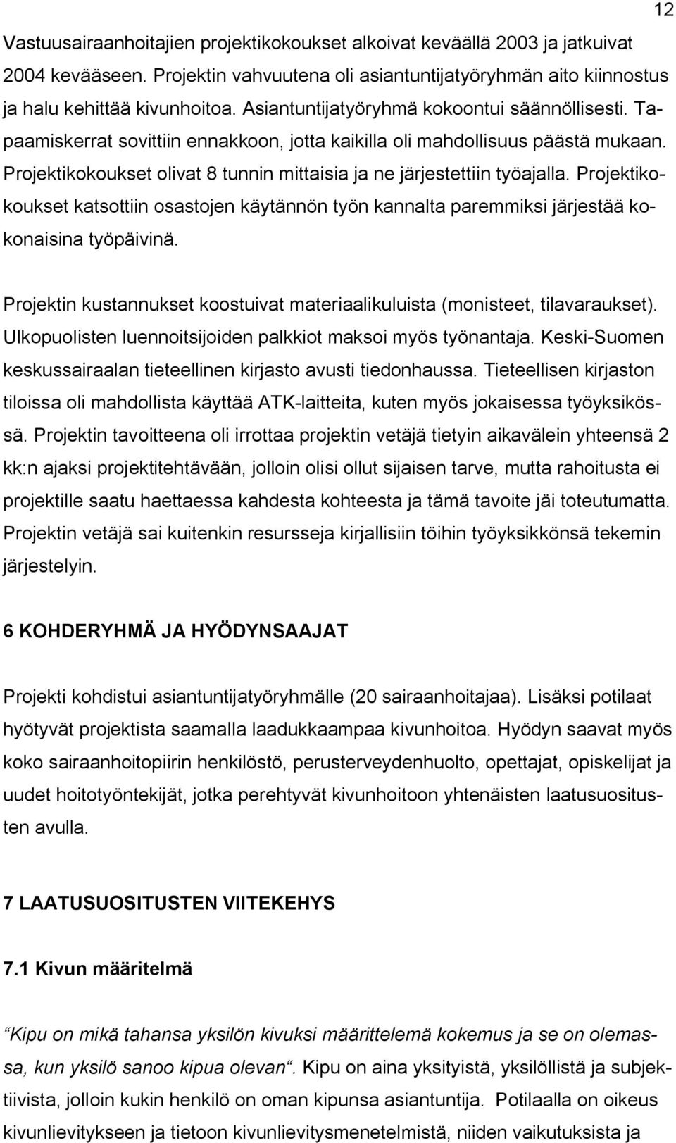 Projektikokoukset olivat 8 tunnin mittaisia ja ne järjestettiin työajalla. Projektikokoukset katsottiin osastojen käytännön työn kannalta paremmiksi järjestää kokonaisina työpäivinä.