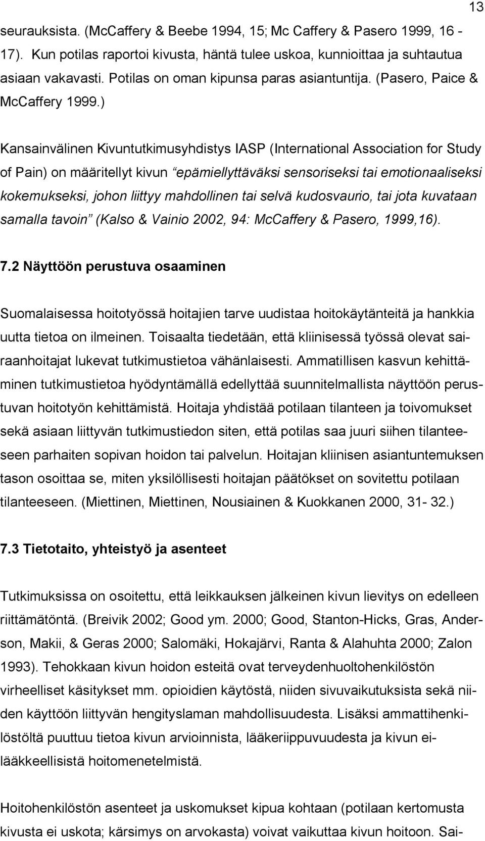 ) Kansainvälinen Kivuntutkimusyhdistys IASP (International Association for Study of Pain) on määritellyt kivun epämiellyttäväksi sensoriseksi tai emotionaaliseksi kokemukseksi, johon liittyy