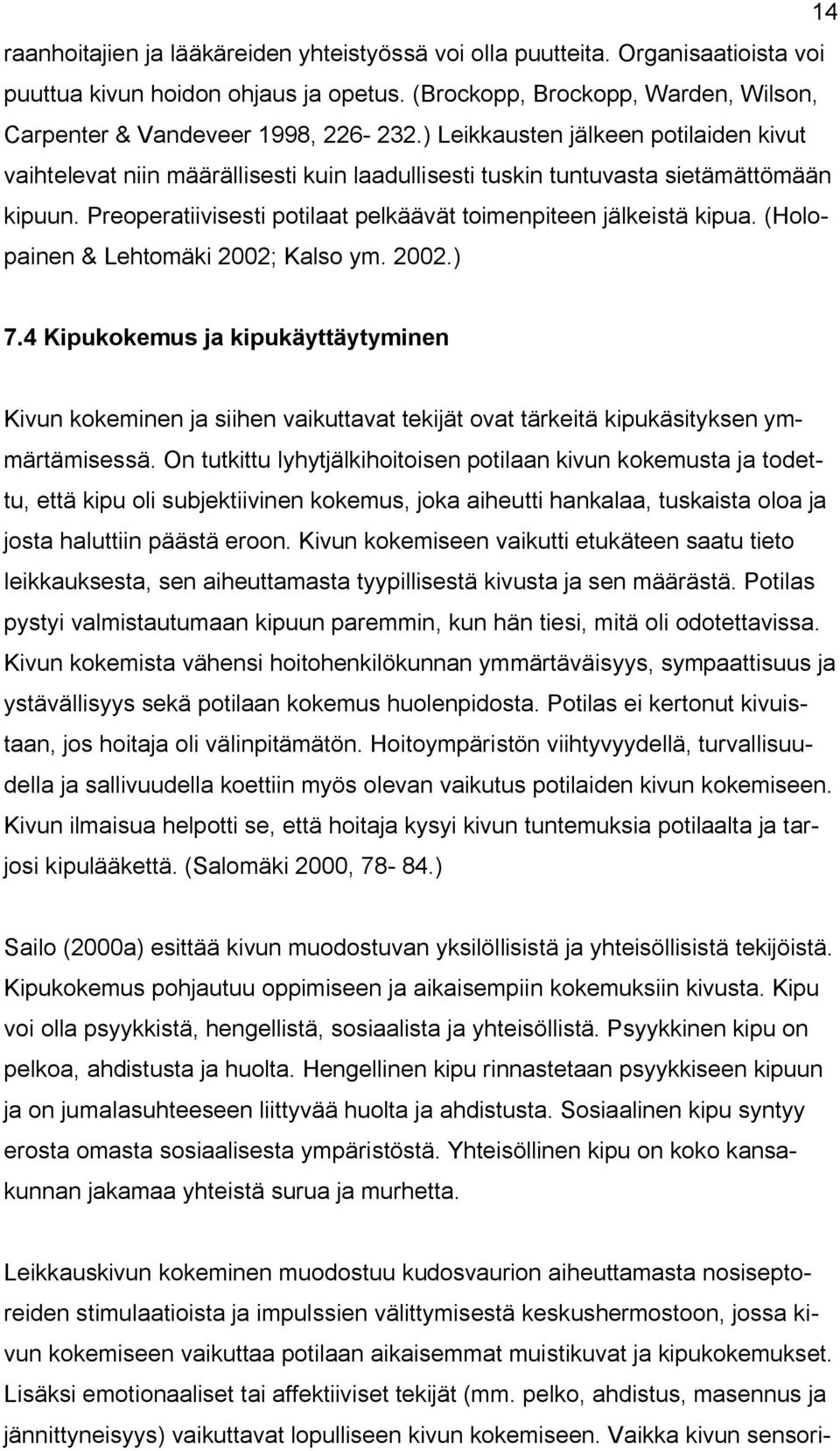 (Holopainen & Lehtomäki 2002; Kalso ym. 2002.) 7.4 Kipukokemus ja kipukäyttäytyminen Kivun kokeminen ja siihen vaikuttavat tekijät ovat tärkeitä kipukäsityksen ymmärtämisessä.