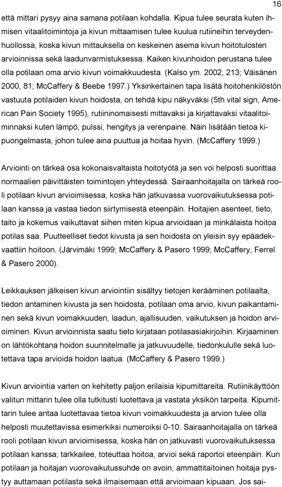 laadunvarmistuksessa. Kaiken kivunhoidon perustana tulee olla potilaan oma arvio kivun voimakkuudesta. (Kalso ym. 2002, 213; Väisänen 2000, 81; McCaffery & Beebe 1997.