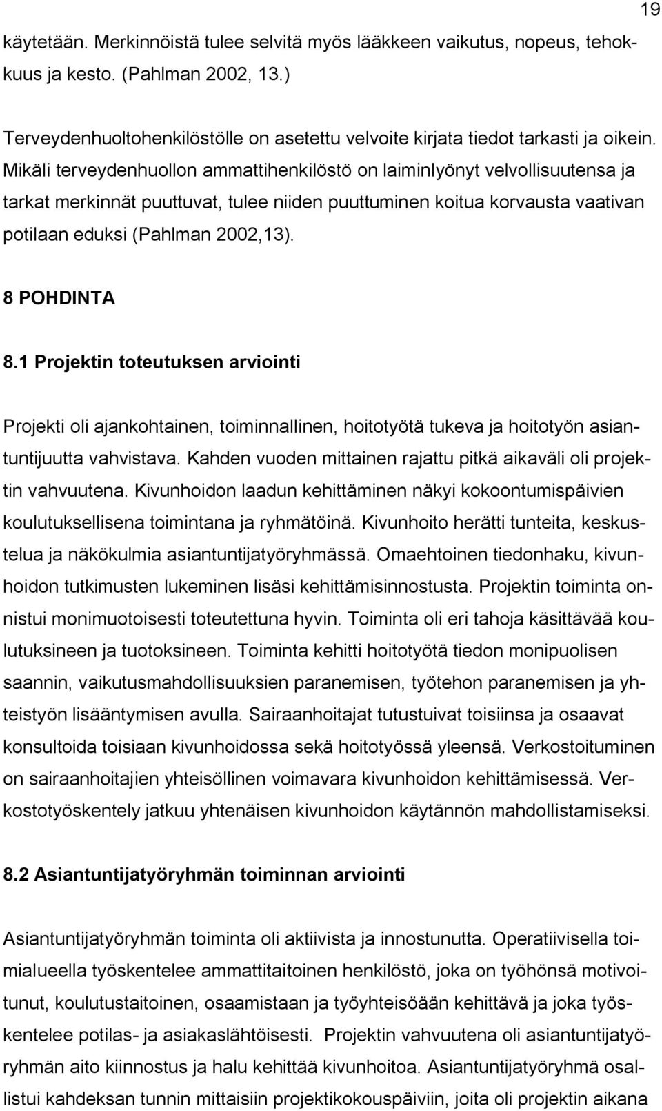 8 POHDINTA 8.1 Projektin toteutuksen arviointi Projekti oli ajankohtainen, toiminnallinen, hoitotyötä tukeva ja hoitotyön asiantuntijuutta vahvistava.