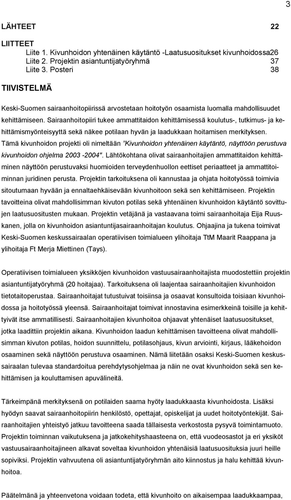 Sairaanhoitopiiri tukee ammattitaidon kehittämisessä koulutus, tutkimus ja kehittämismyönteisyyttä sekä näkee potilaan hyvän ja laadukkaan hoitamisen merkityksen.