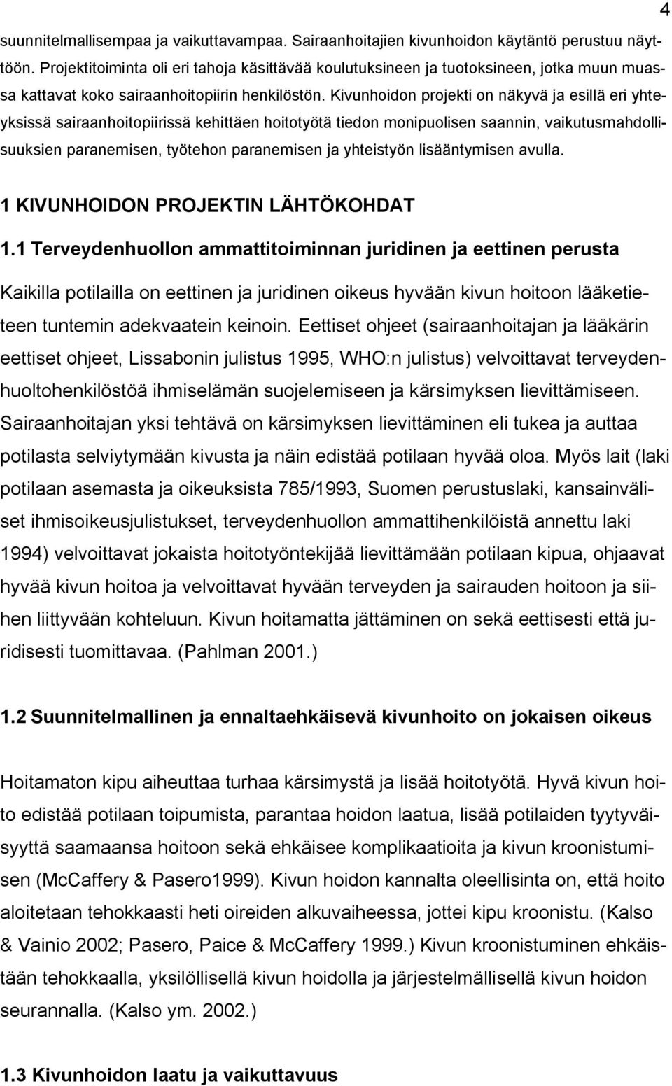 Kivunhoidon projekti on näkyvä ja esillä eri yhteyksissä sairaanhoitopiirissä kehittäen hoitotyötä tiedon monipuolisen saannin, vaikutusmahdollisuuksien paranemisen, työtehon paranemisen ja