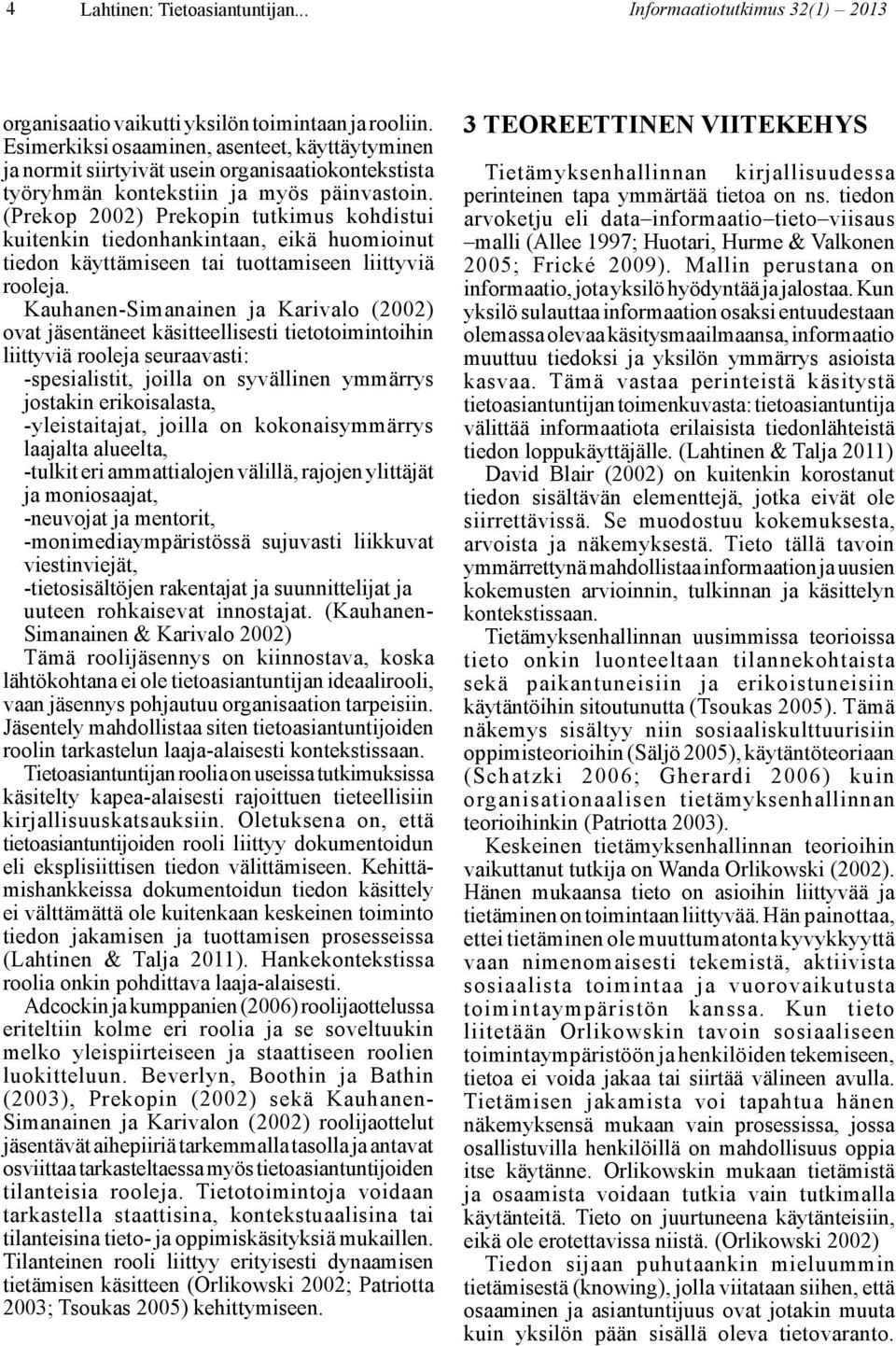 (Prekop 2002) Prekopin tutkimus kohdistui kuitenkin tiedonhankintaan, eikä huomioinut tiedon käyttämiseen tai tuottamiseen liittyviä rooleja.