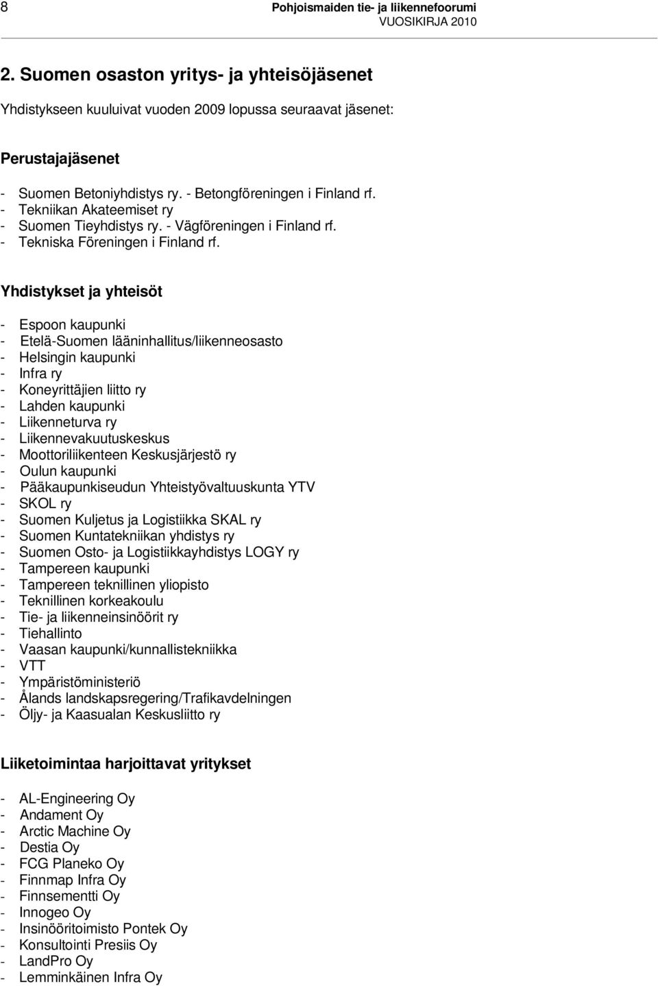 Yhdistykset ja yhteisöt - Espoon kaupunki - Etelä-Suomen lääninhallitus/liikenneosasto - Helsingin kaupunki - Infra ry - Koneyrittäjien liitto ry - Lahden kaupunki - Liikenneturva ry -