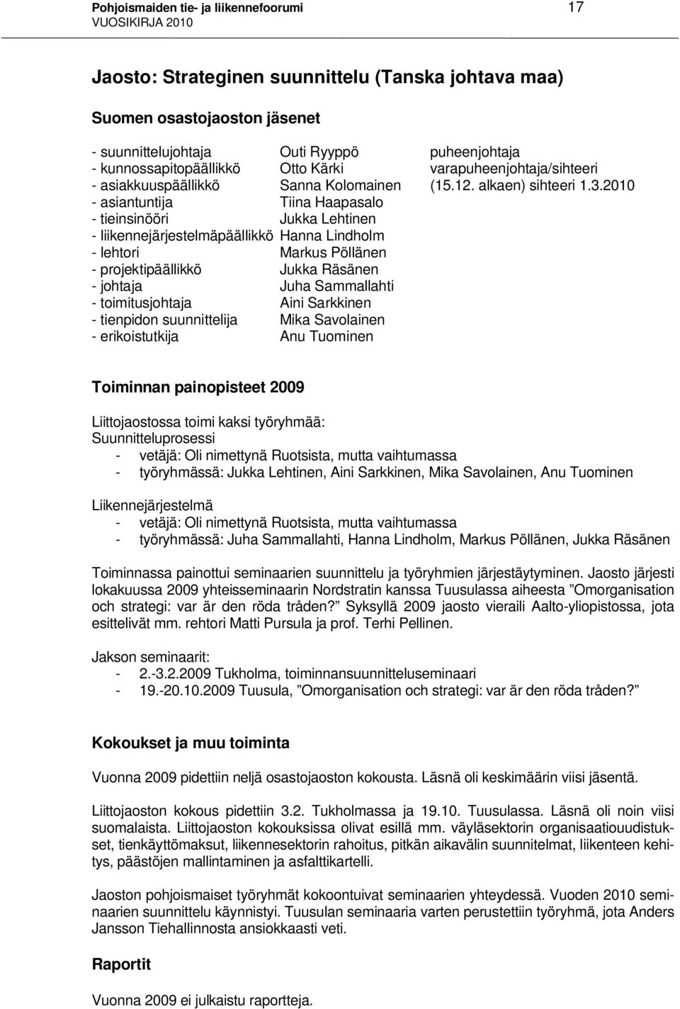 2010 - asiantuntija Tiina Haapasalo - tieinsinööri Jukka Lehtinen - liikennejärjestelmäpäällikkö Hanna Lindholm - lehtori Markus Pöllänen - projektipäällikkö Jukka Räsänen - johtaja Juha Sammallahti