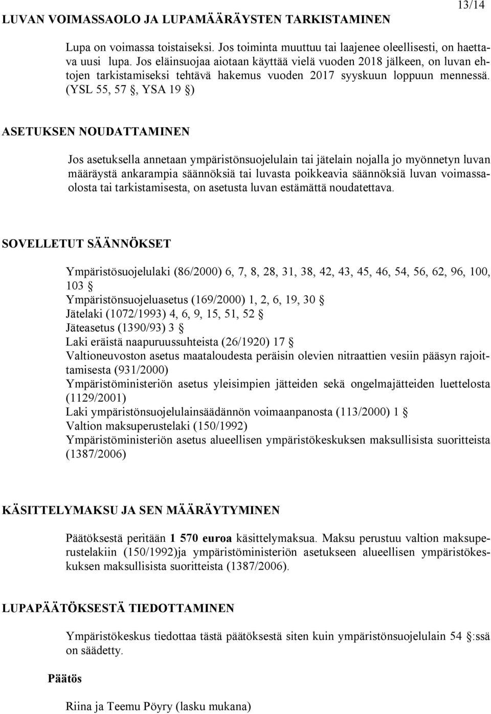 (YSL 55, 57, YSA 19 ) ASETUKSEN NOUDATTAMINEN Jos asetuksella annetaan ympäristönsuojelulain tai jätelain nojalla jo myönnetyn luvan määräystä ankarampia säännöksiä tai luvasta poikkeavia säännöksiä