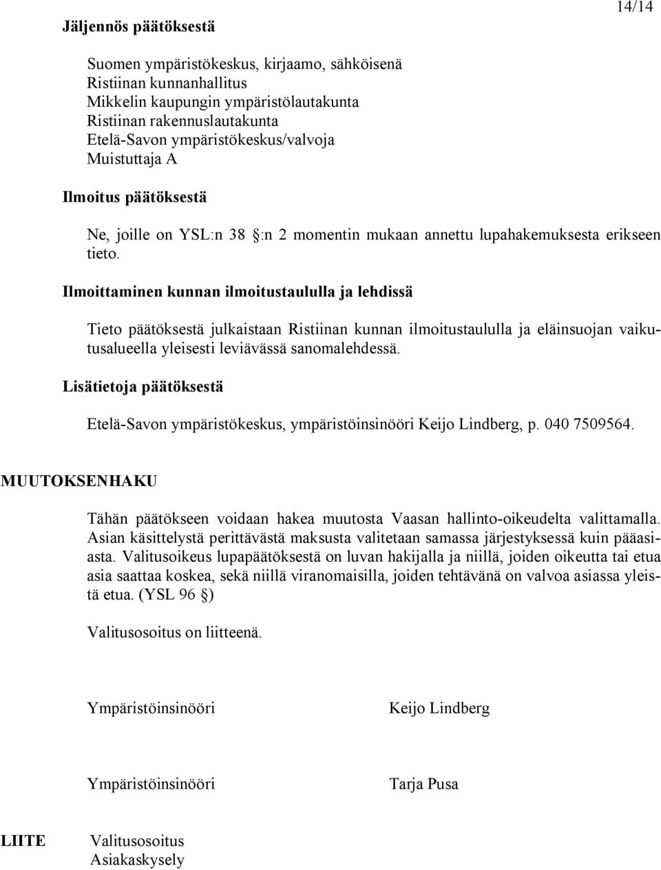 Ilmoittaminen kunnan ilmoitustaululla ja lehdissä Tieto päätöksestä julkaistaan Ristiinan kunnan ilmoitustaululla ja eläinsuojan vaikutusalueella yleisesti leviävässä sanomalehdessä.