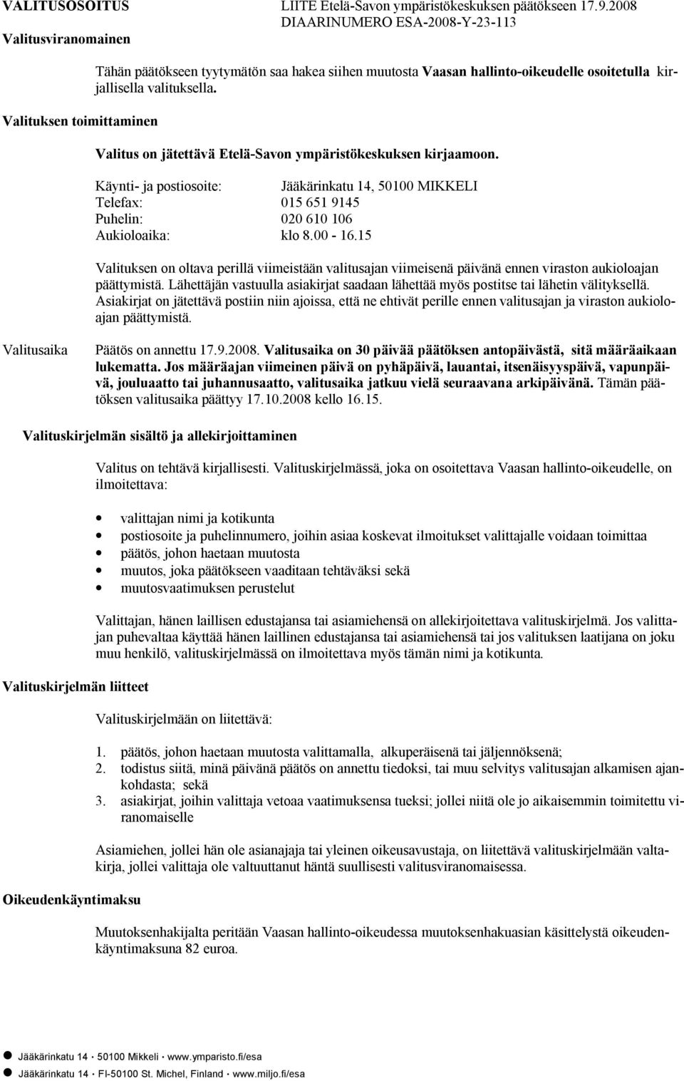 valituksella. Valitus on jätettävä Etelä Savon ympäristökeskuksen kirjaamoon. Käynti ja postiosoite: Jääkärinkatu 14, 50100 MIKKELI Telefax: 015 651 9145 Puhelin: 020 610 106 Aukioloaika: klo 8.00 16.