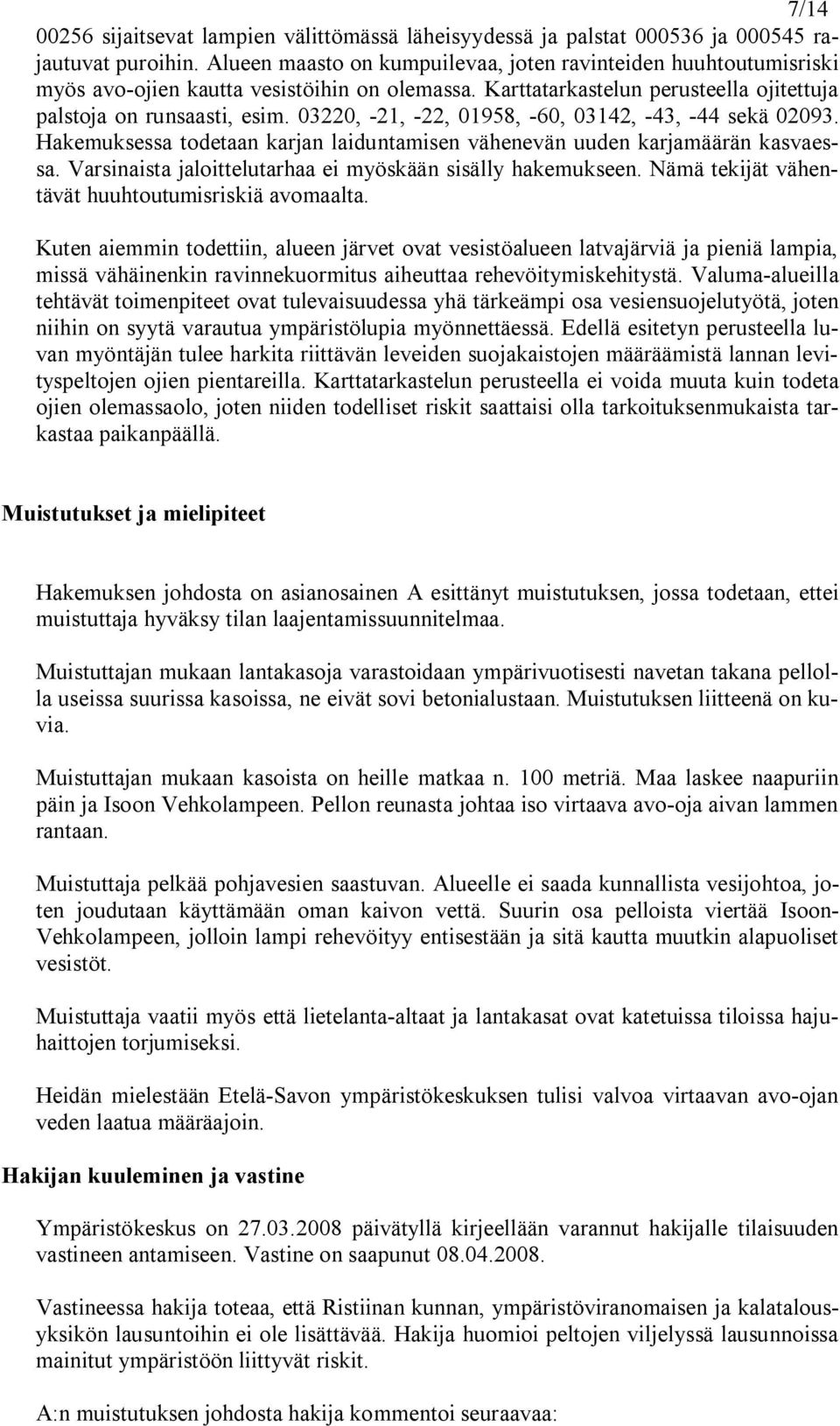03220, 21, 22, 01958, 60, 03142, 43, 44 sekä 02093. Hakemuksessa todetaan karjan laiduntamisen vähenevän uuden karjamäärän kasvaessa. Varsinaista jaloittelutarhaa ei myöskään sisälly hakemukseen.