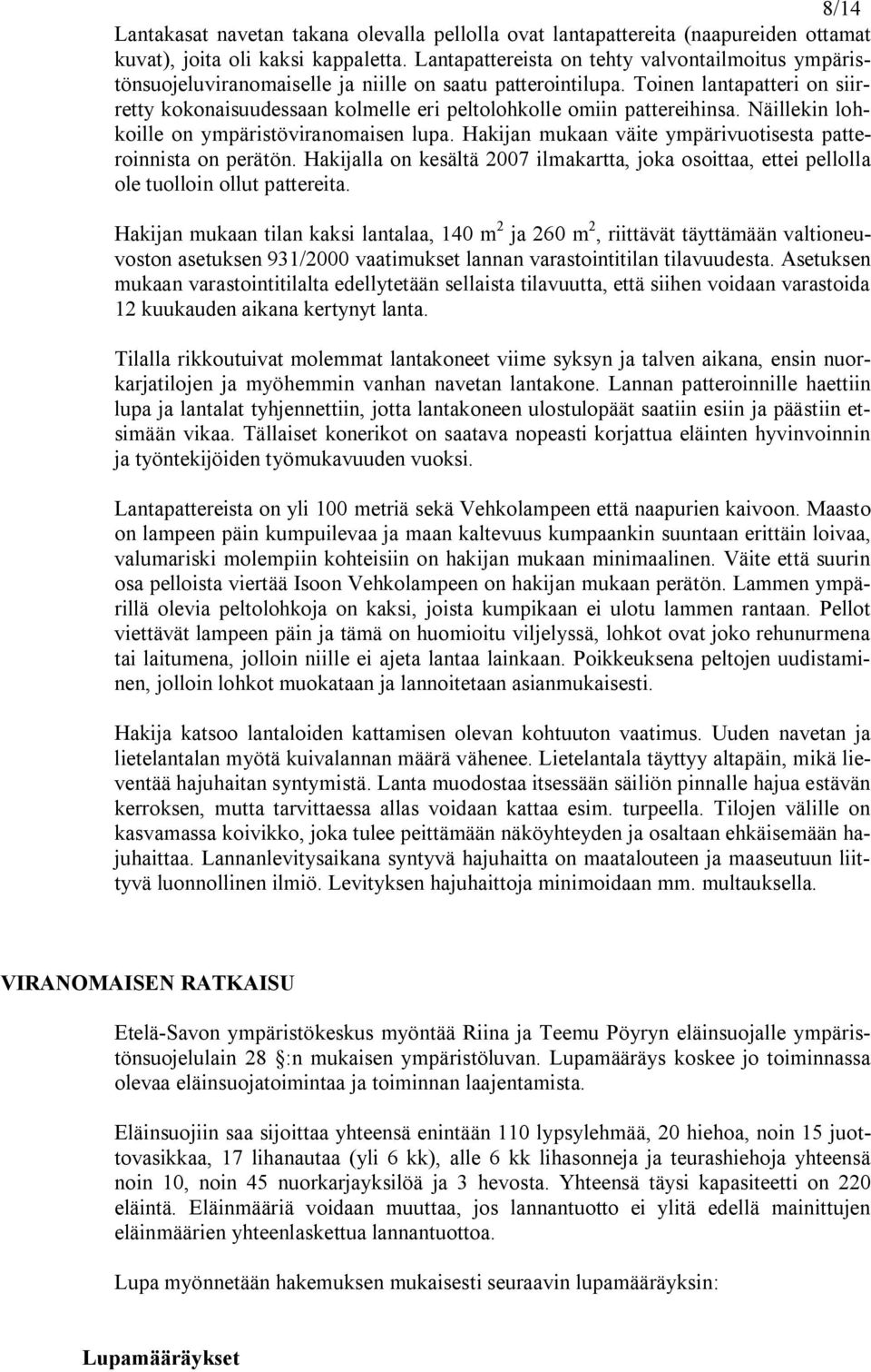 Toinen lantapatteri on siirretty kokonaisuudessaan kolmelle eri peltolohkolle omiin pattereihinsa. Näillekin lohkoille on ympäristöviranomaisen lupa.