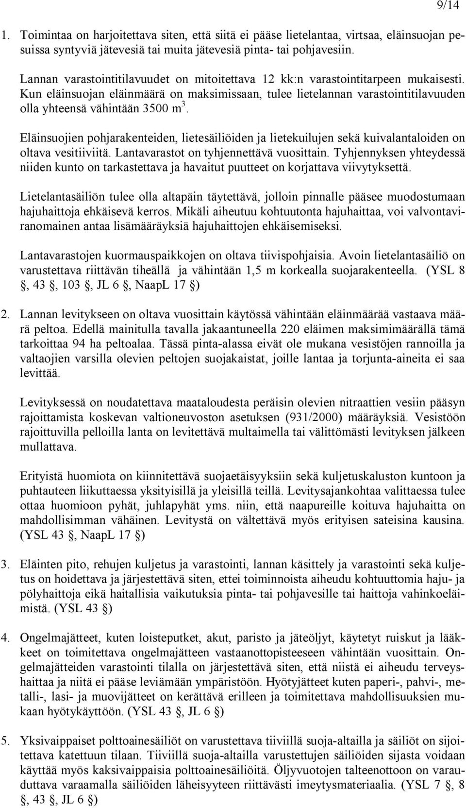 Kun eläinsuojan eläinmäärä on maksimissaan, tulee lietelannan varastointitilavuuden olla yhteensä vähintään 3500 m 3.
