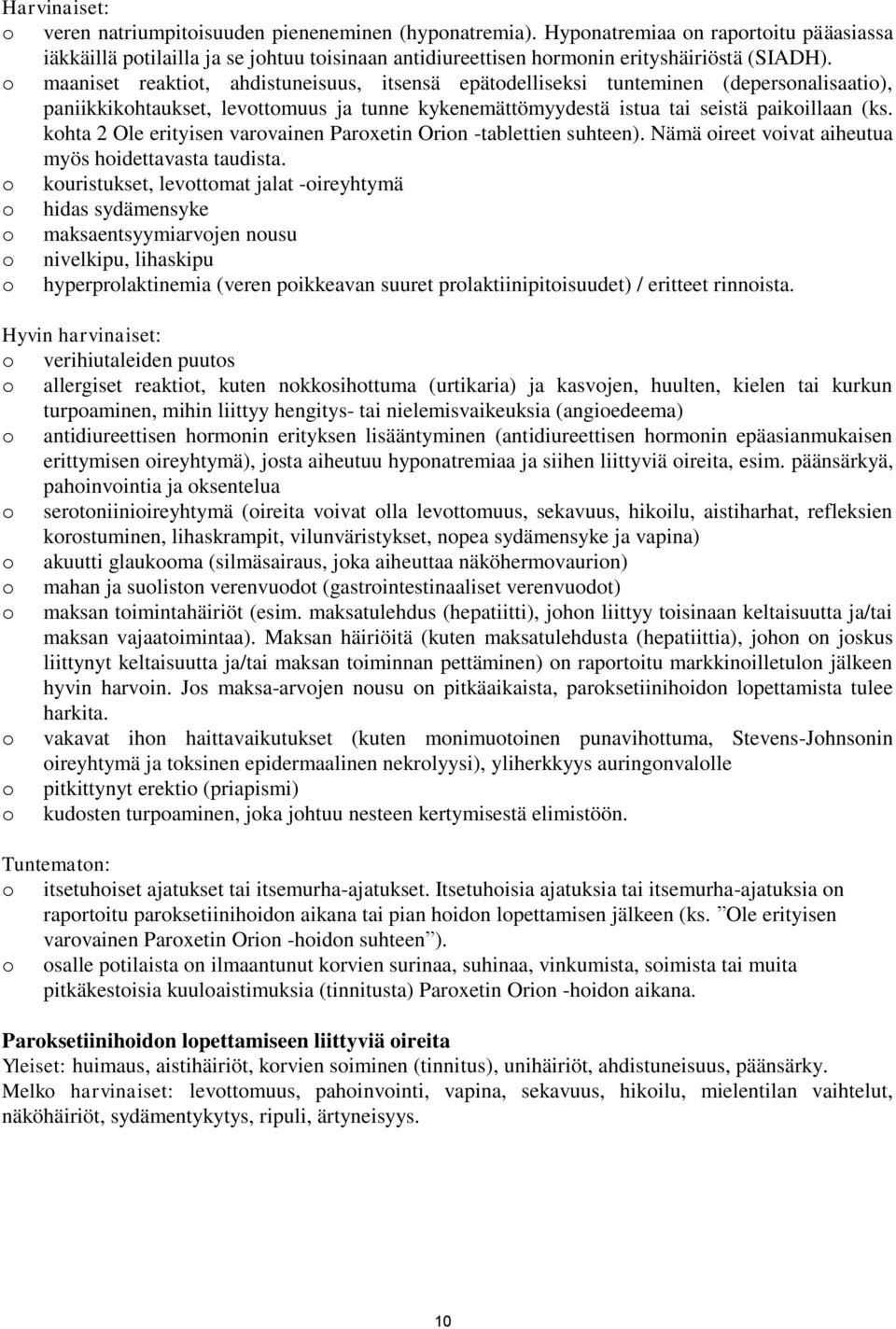 o maaniset reaktiot, ahdistuneisuus, itsensä epätodelliseksi tunteminen (depersonalisaatio), paniikkikohtaukset, levottomuus ja tunne kykenemättömyydestä istua tai seistä paikoillaan (ks.