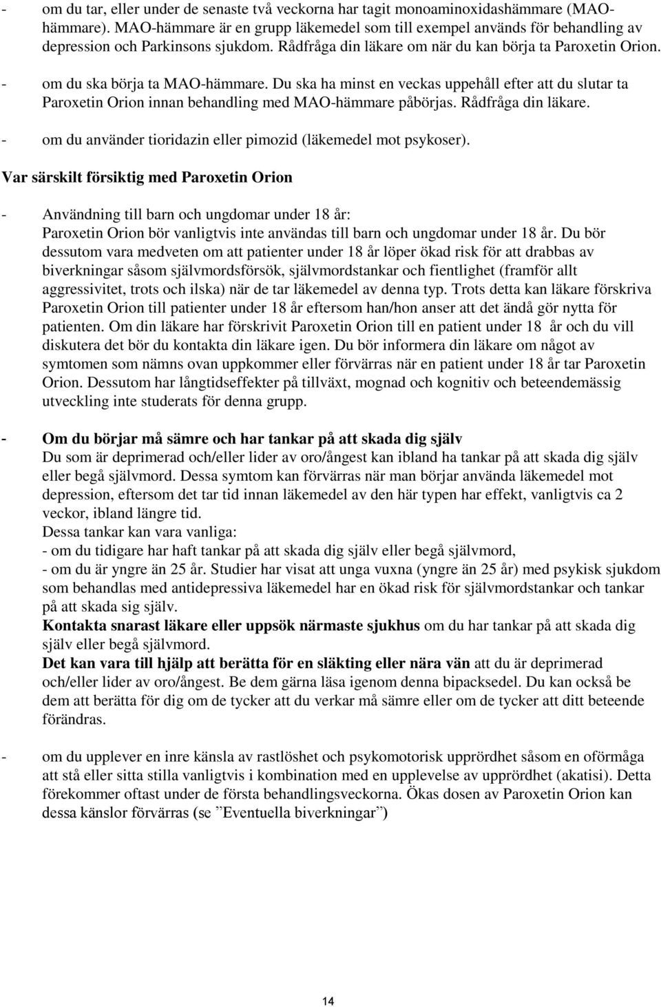 - om du ska börja ta MAO-hämmare. Du ska ha minst en veckas uppehåll efter att du slutar ta Paroxetin Orion innan behandling med MAO-hämmare påbörjas. Rådfråga din läkare.