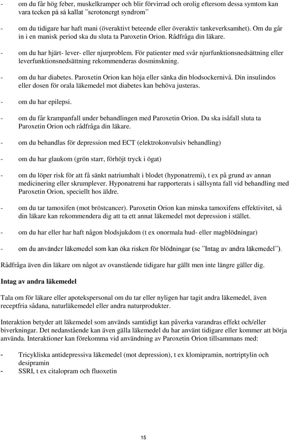 För patienter med svår njurfunktionsnedsättning eller leverfunktionsnedsättning rekommenderas dosminskning. - om du har diabetes. Paroxetin Orion kan höja eller sänka din blodsockernivå.