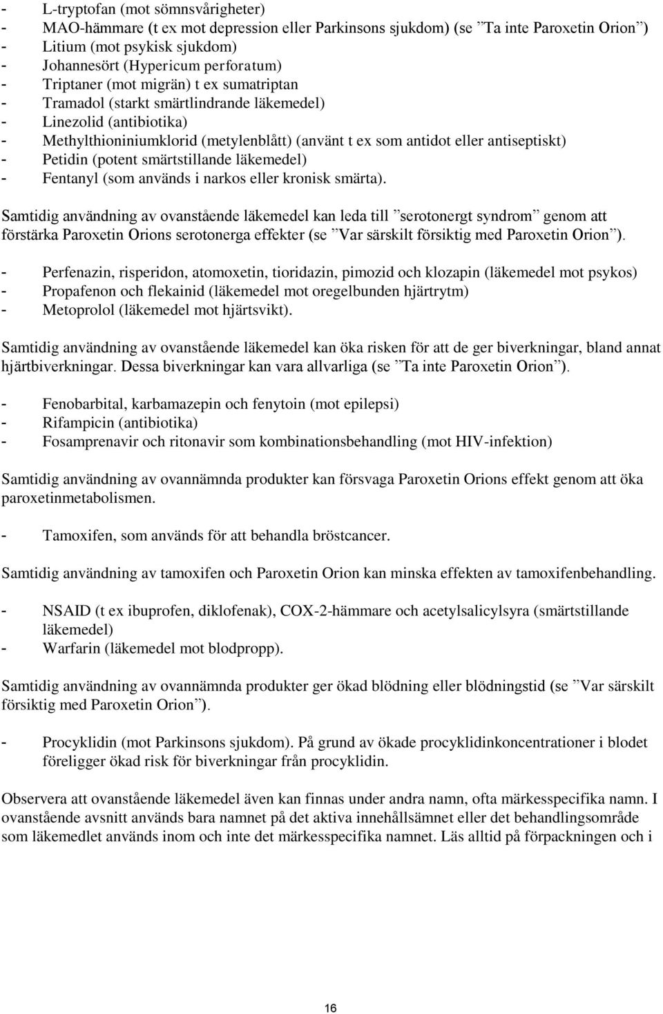 Petidin (potent smärtstillande läkemedel) - Fentanyl (som används i narkos eller kronisk smärta).