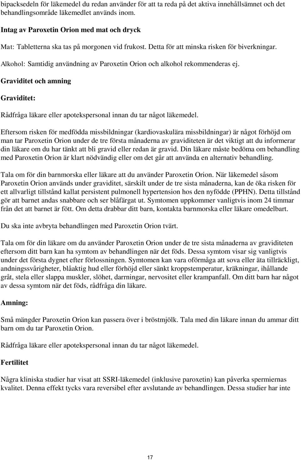 Alkohol: Samtidig användning av Paroxetin Orion och alkohol rekommenderas ej. Graviditet och amning Graviditet: Rådfråga läkare eller apotekspersonal innan du tar något läkemedel.