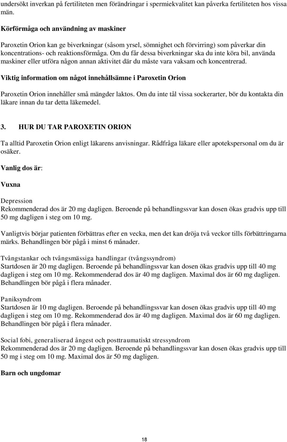 Om du får dessa biverkningar ska du inte köra bil, använda maskiner eller utföra någon annan aktivitet där du måste vara vaksam och koncentrerad.