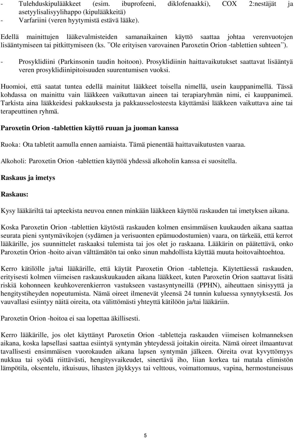 - Prosyklidiini (Parkinsonin taudin hoitoon). Prosyklidiinin haittavaikutukset saattavat lisääntyä veren prosyklidiinipitoisuuden suurentumisen vuoksi.