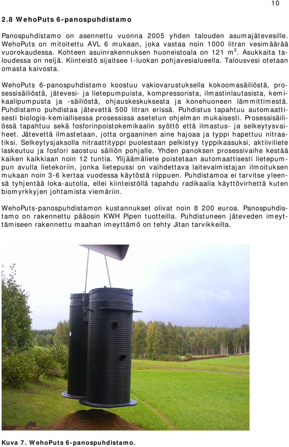 WehoPuts 6-panospuhdistamo koostuu vakiovarustuksella kokoomasäiliöstä, prosessisäiliöstä, jätevesi- ja lietepumpuista, kompressorista, ilmastinlautasista, kemikaalipumpusta ja -säiliöstä,